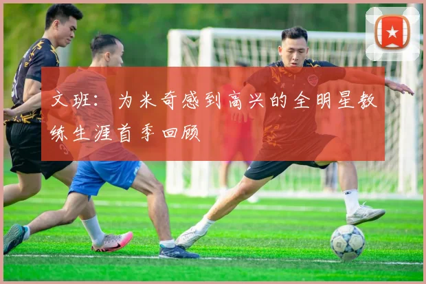 文班：为米奇感到高兴的全明星教练生涯首季回顾
